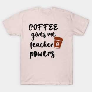 Coffee Gives Me Teacher Powers T-Shirt